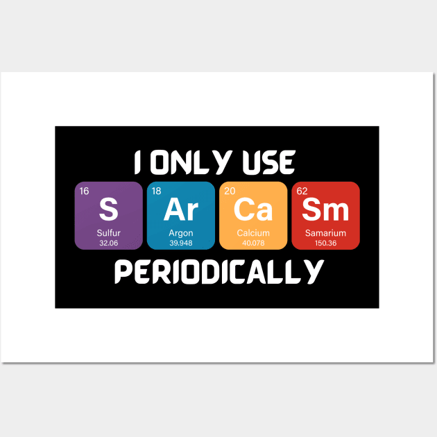 Funny Chemistry Shirt, Sarcastic T Shirt, Funny Science Shirt, Sarcastic Chemistry T Shirt, I Only Use Sarcasm Periodically T Shirt Wall Art by Kittoable